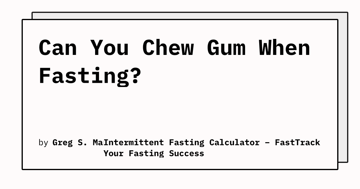 Can You Chew Gum When Fasting? | Intermittent Fasting Calculator - Can I Chew Gum While Intermittent Fasting